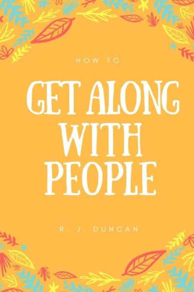 Cover for R J Duncan · How To Get Along With People - A joke book - Prank gift - Joke Gift - Achieve Your Goals And Better Yourself (How To Succeed In Life 2) (Paperback Book) (2017)