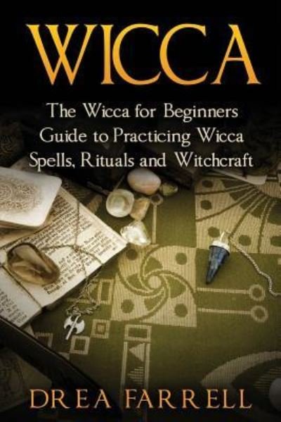 Cover for Drea Farrell · Wicca The Wicca for Beginners Guide to Practicing Wicca Spells, Rituals and Witchcraft (Pocketbok) (2017)