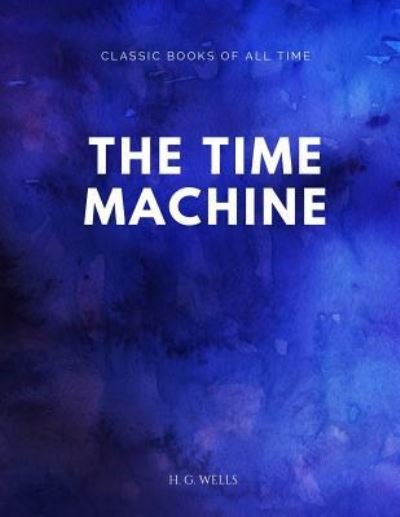 The Time Machine - H G Wells - Books - Createspace Independent Publishing Platf - 9781547173822 - June 5, 2017