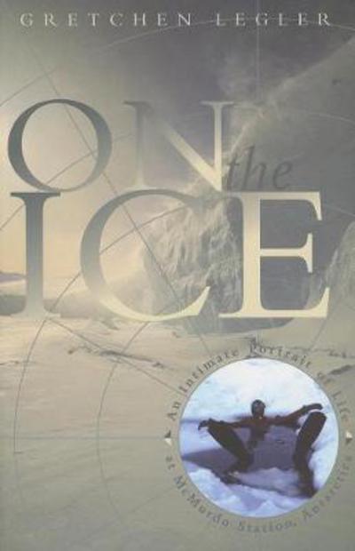 Cover for Gretchen Legler · On the Ice: An Intimate Portrait of Life at McMurdo Station, Antarctica (Paperback Book) (2005)