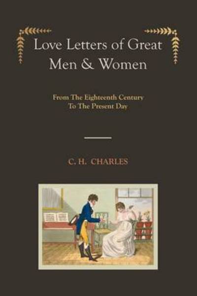 Cover for C H Charles · Love Letters of Great Men &amp; Women [Illustrated edition] From The Eighteenth Century To The Present Day (Paperback Book) (2010)