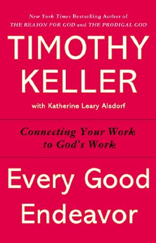 Every Good Endeavor: Connecting Your Work to God's Work - Timothy Keller - Boeken - Riverhead Trade - 9781594632822 - 1 juli 2014