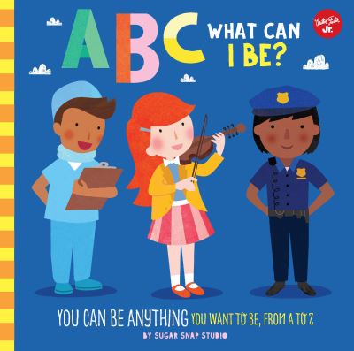 Cover for Sugar Snap Studio · ABC for Me: ABC What Can I Be?: YOU can be anything YOU want to be, from A to Z - ABC for Me (Board book) (2020)