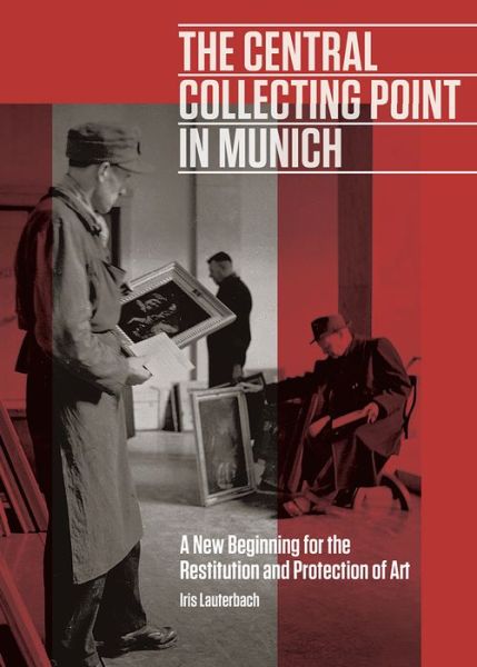 Cover for Iris Lauterbach · The Central Collecting Point in Munich - A New Beginning for the Restitution and Protection of Art (Hardcover Book) (2019)