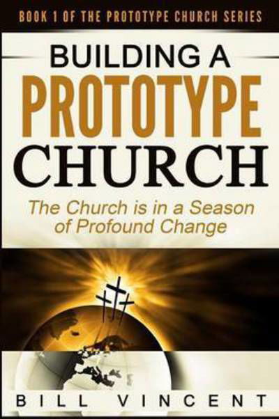 Building a Prototype Church - Bill Vincent - Books - Revival Waves of Glory Ministries - 9781607969822 - July 4, 2016