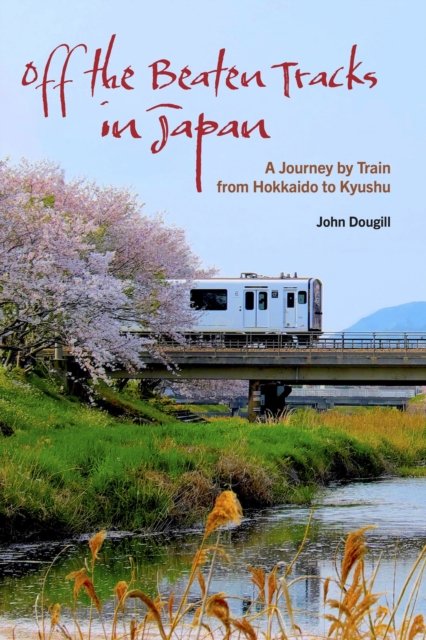 Cover for John Dougill · Off the Beaten Tracks in Japan: A Journey by Train from Hokkaido to Kyushu (Paperback Book) (2023)