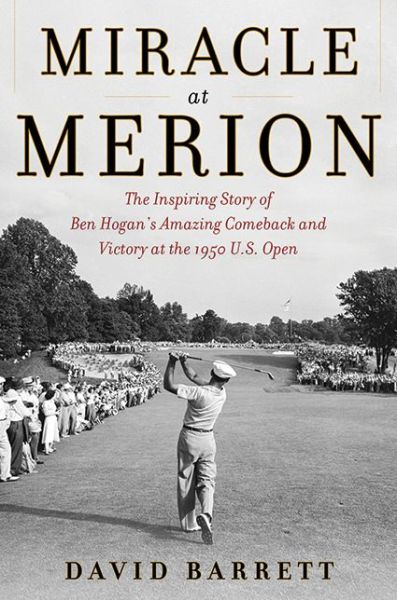 Cover for David Barrett · Miracle at Merion: The Inspiring Story of Ben Hogan's Amazing Comeback and Victory at the 1950 U.S. Open (Hardcover Book) (2010)