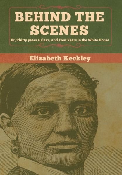 Cover for Elizabeth Keckley · Behind the Scenes: Or, Thirty years a slave, and Four Years in the White House (Gebundenes Buch) (2020)