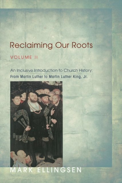 Cover for Mark Ellingsen · Reclaiming Our Roots, Volume II : An Inclusive Introduction to Church History (Book) (2012)
