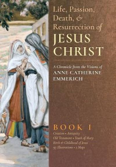 Cover for Anne Catherine Emmerich · The Life, Passion, Death and Resurrection of Jesus Christ, Book I (Hardcover Book) (2016)