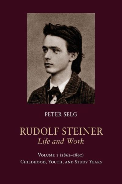 Cover for Peter Selg · Rudolf Steiner, Life and Work ((1861 - 1890): Childhood, Youth, and Study Years) (Taschenbuch) (2014)