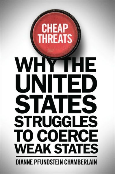 Cover for Dianne Pfundstein Chamberlain · Cheap Threats: Why the United States Struggles to Coerce Weak States (Hardcover bog) (2016)