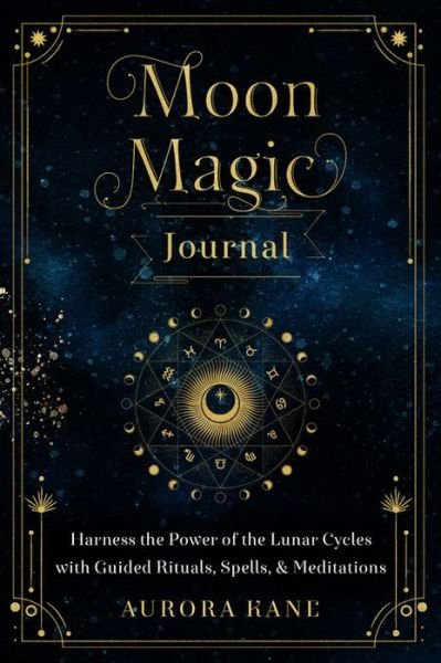 Cover for Aurora Kane · Moon Magic Journal: Harness the Power of the Lunar Cycles with Guided Rituals, Spells, and Meditations - Mystical Handbook (Hardcover bog) (2021)