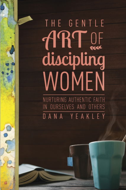 The Gentle Art of Discipling Women - Dana Yeakley - Books - NavPress Publishing Group - 9781631463822 - 2016