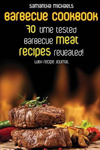 Cover for Samantha Michaels · Barbecue Cookbook: 70 Time Tested Barbecue Meat Recipes....Revealed! (with Recipe Journal) (Pocketbok) (2014)