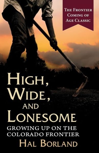 Cover for Hal Borland · High, Wide and Lonesome: Growing Up on the Colorado Frontier (Paperback Bog) [Reprint edition] (2020)
