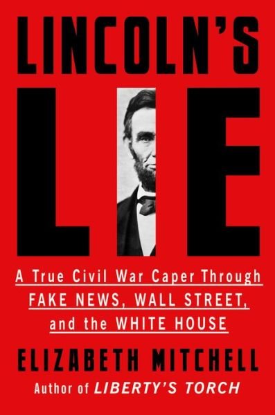 Cover for Elizabeth Mitchell · Lincoln's Lie: A True Civil War Caper Through Fake News, Wall Street, and the White House (Hardcover bog) (2020)