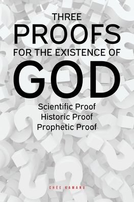Cover for Uchemadu Chee Kamanu · Three Proofs for the Existence of God: Scientific Proof, Historic Proof, Prophetic Proof (Taschenbuch) (2020)