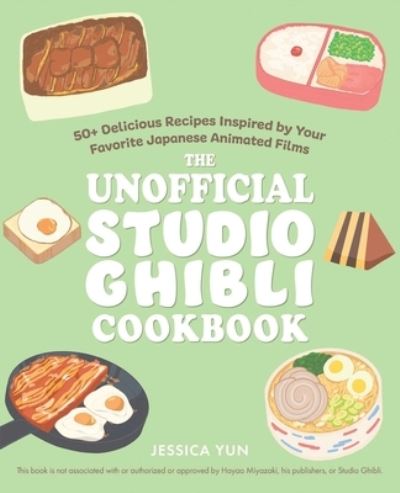 Cover for Jessica Yun · The Unofficial Studio Ghibli Cookbook: 50+ Delicious Recipes Inspired by Your Favorite Japanese Animated Films (Pocketbok) (2024)