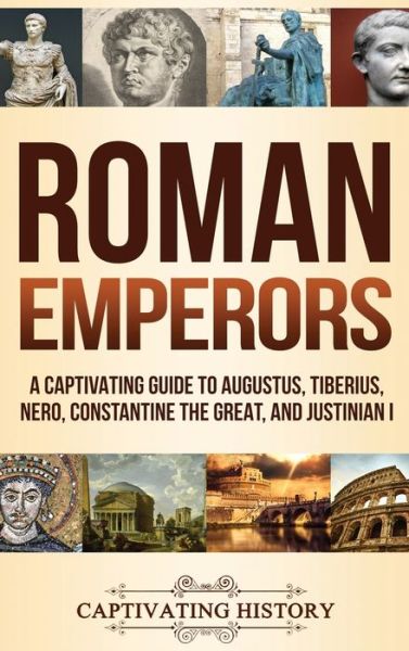 Roman Emperors: A Captivating Guide to Augustus, Tiberius, Nero, Constantine the Great, and Justinian I - Captivating History - Bücher - Captivating History - 9781647486822 - 26. April 2020