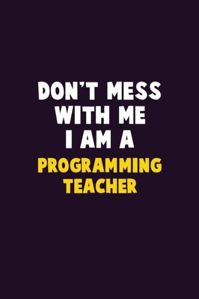 Don't Mess With Me, I Am A programming teacher - Emma Loren - Bøger - Independently Published - 9781656622822 - 6. januar 2020