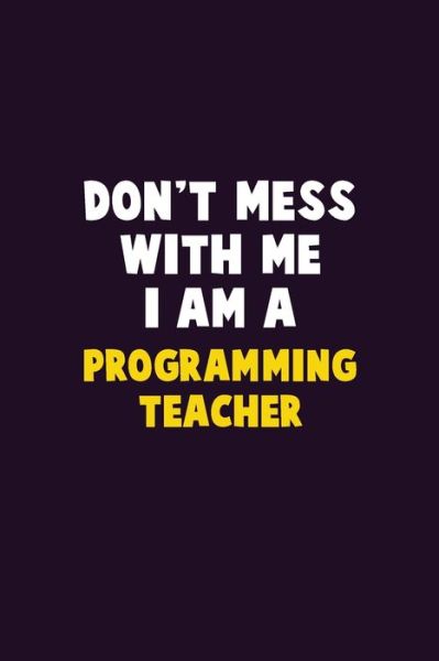 Don't Mess With Me, I Am A programming teacher - Emma Loren - Books - Independently Published - 9781656622822 - January 6, 2020