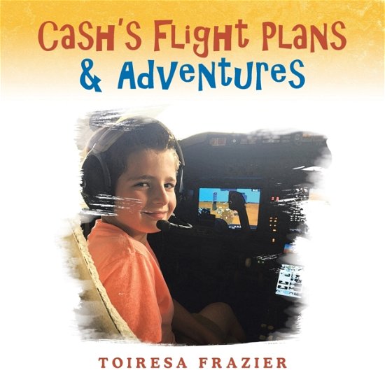 Cover for Toiresa Frazier · Cash's Flight Plans &amp; Adventures (Pocketbok) (2021)