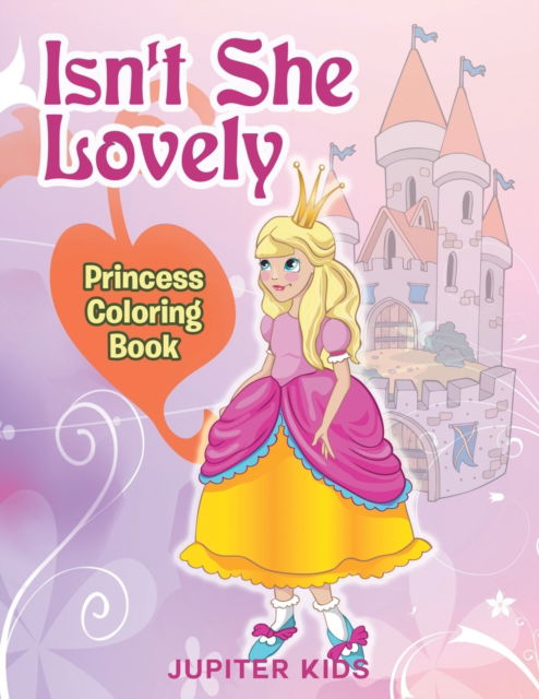 Cover for Jupiter Kids · Isn't She Lovely: Princess Coloring Book (Paperback Book) (2015)