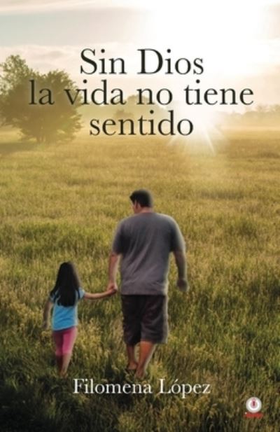 Cover for Filomena López · Sin Dios la Vida No Tiene Sentido (Book) (2022)