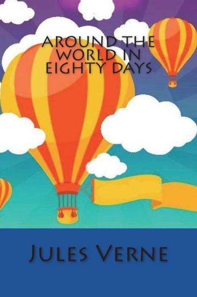Around the World in Eighty Days - Jules Verne - Kirjat - Createspace Independent Publishing Platf - 9781720998822 - maanantai 11. kesäkuuta 2018