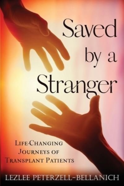 Cover for Lezlee Peterzell-Bellanich · Saved by a Stranger: Life Changing Journeys of Transplant Patients (Paperback Bog) (2021)