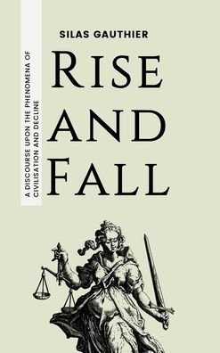Cover for Silas Gauthier · Rise and Fall: A Discourse Upon the Phenomena of Civilisation and Decline (Gebundenes Buch) (2021)