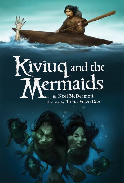 Kiviuq and the Mermaids - Kiviuq - Noel McDermott - Books - Inhabit Media Inc - 9781772270822 - July 5, 2016