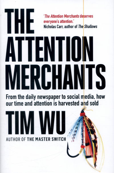 Cover for Wu, Tim (Atlantic Books) · The Attention Merchants: How Our Time and Attention Are Gathered and Sold (Hardcover Book) [Main edition] (2017)