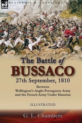 Cover for G L Chambers · The Battle of Bussaco 27th September, 1810, Between Wellington's Anglo-Portuguese Army and the French Army Under Massena (Hardcover Book) (2020)