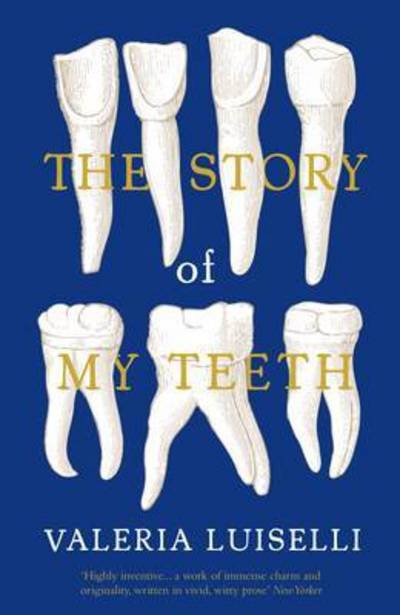 Cover for Luiselli, Valeria, PhD (Columbia University) · The Story of My Teeth (Pocketbok) (2016)