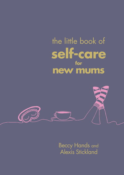 Cover for Beccy Hands · The Little Book of Self-Care for New Mums (Hardcover Book) (2018)