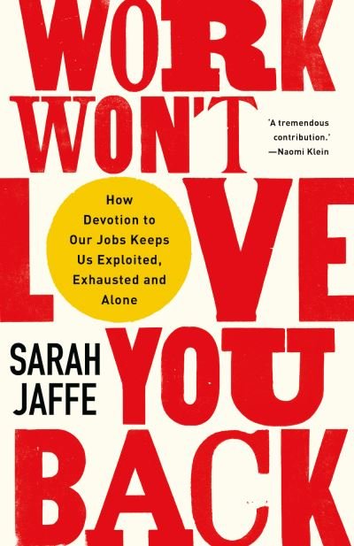 Work Won't Love You Back: How Devotion to Our Jobs Keeps Us Exploited, Exhausted and Alone - Sarah Jaffe - Books - C Hurst & Co Publishers Ltd - 9781787386822 - January 27, 2022