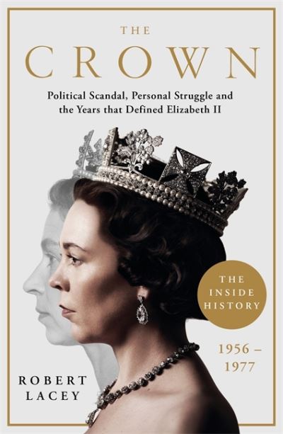 Cover for Robert Lacey · The Crown: The Official History Behind the Hit NETFLIX Series: Political Scandal, Personal Struggle and the Years that Defined Elizabeth II, 1956-1977 (Paperback Book) (2020)