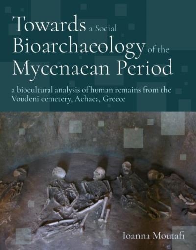 Cover for Ioanna Moutafi · Towards a Social Bioarchaeology of the Mycenaean Period: A Biocultural Analysis of Human Remains from the Voudeni Cemetery, Achaea, Greece (Taschenbuch) (2021)