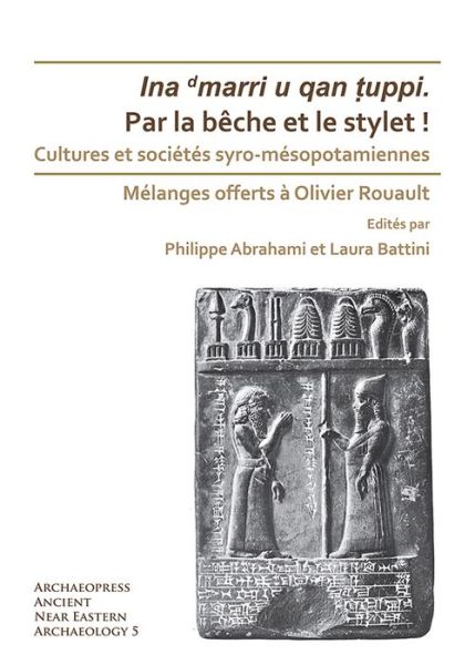 Cover for Par la beche et le stylet! Cultures et societes syro-mesopotamiennes: Melanges offerts a Olivier Rouault - Archaeopress Ancient Near Eastern Archaeology (Paperback Book) [Bilingual edition] (2019)