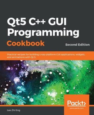 Qt5 C++ GUI Programming Cookbook: Practical recipes for building cross-platform GUI applications, widgets, and animations with Qt 5, 2nd Edition - Lee Zhi Eng - Bøger - Packt Publishing Limited - 9781789803822 - 25. marts 2019