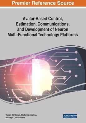Avatar-Based Control, Estimation, Communications, and Development of Neuron Multi-Functional Technology Platforms - - Bøker - IGI Global - 9781799815822 - 9. desember 2019