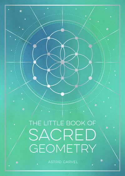 Cover for Astrid Carvel · The Little Book of Sacred Geometry: How to Harness the Power of Cosmic Patterns, Signs and Symbols (Taschenbuch) (2023)