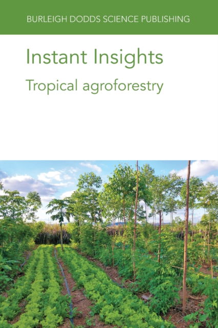 Instant Insights: Tropical Agroforestry - Burleigh Dodds Science: Instant Insights - Lynam, Dr John (Independent Consultant) - Books - Burleigh Dodds Science Publishing Limite - 9781801462822 - December 14, 2021