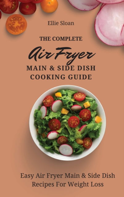 Cover for Ellie Sloan · The Complete Air Fryer Main &amp; Side Dish Cooking Guide (Hardcover Book) (2021)