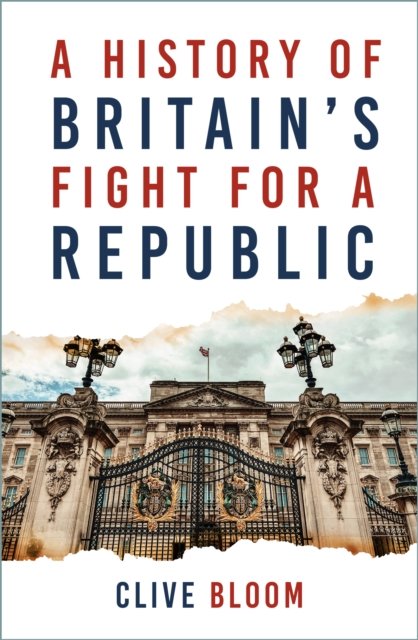 Cover for Clive Bloom · A History of Britain's Fight for a Republic (Pocketbok) [New edition] (2023)