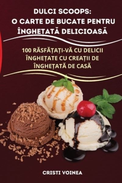 Dulci Scoops: O Carte de Bucate Pentru Inghe&#538; at&#258; Delicioas&#258; - Cristi Voinea - Books - Aurosory ltd - 9781835317822 - August 7, 2023