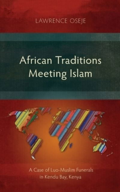 Cover for Lawrence Oseje · African Traditions Meeting Islam: A Case of Luo-Muslim Funerals in Kendu Bay, Kenya (Hardcover Book) (2018)