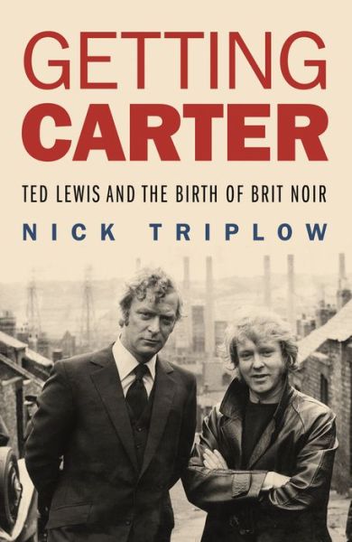 Cover for Nick Triplow · Getting Carter: Ted Lewis and the Birth of Brit Noir (Hardcover Book) (2017)